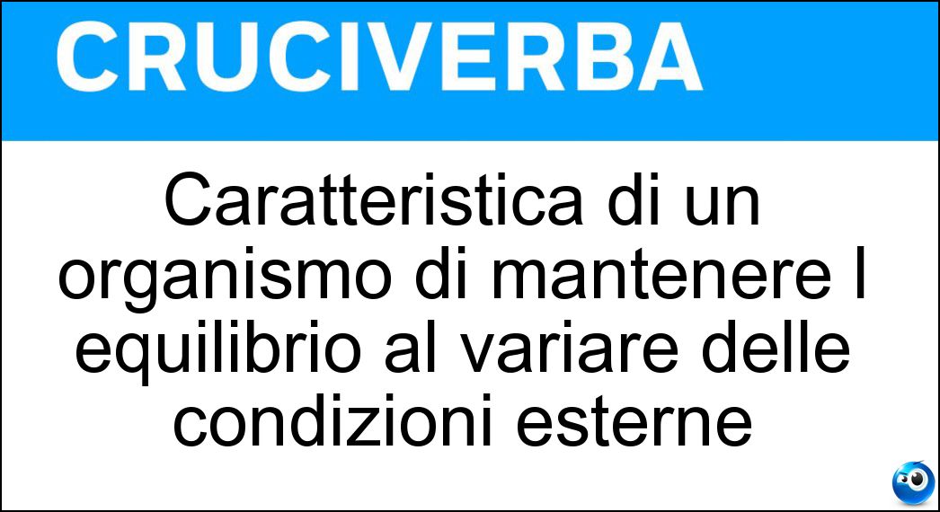 Caratteristica di un organismo di mantenere l equilibrio al variare delle condizioni esterne Soluzione Caratteristica di un organismo di mantenere l equilibrio al variare delle condizioni esterne - Omeostasi