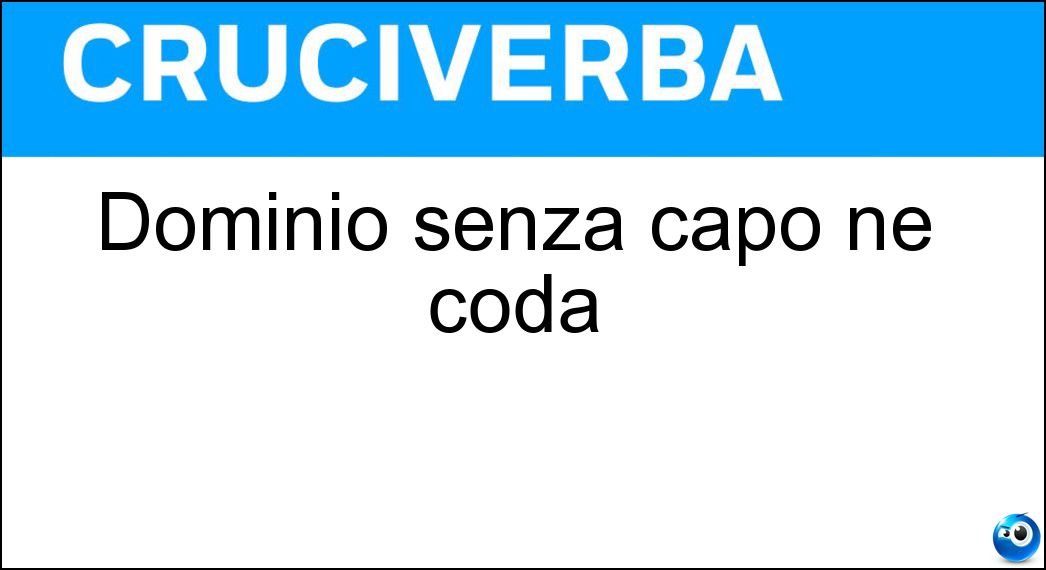 Dominio senza capo né coda Soluzione Cruciverba: Dominio senza capo né coda - Risposta Omini