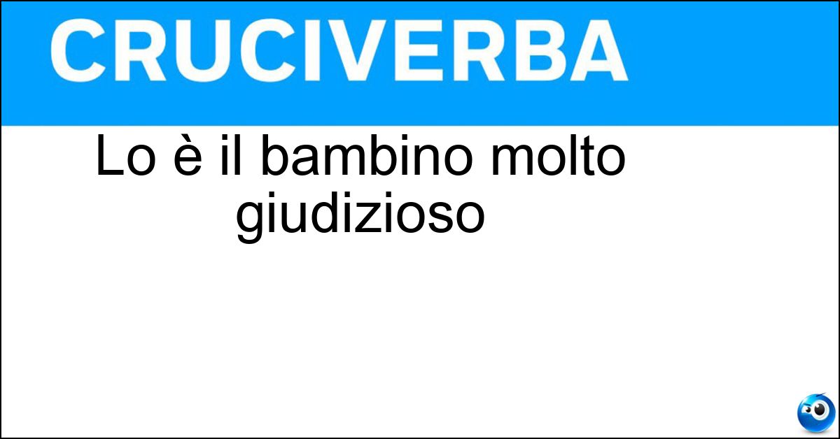 Lo è il bambino molto giudizioso Soluzione Lo è il bambino molto giudizioso - Omino