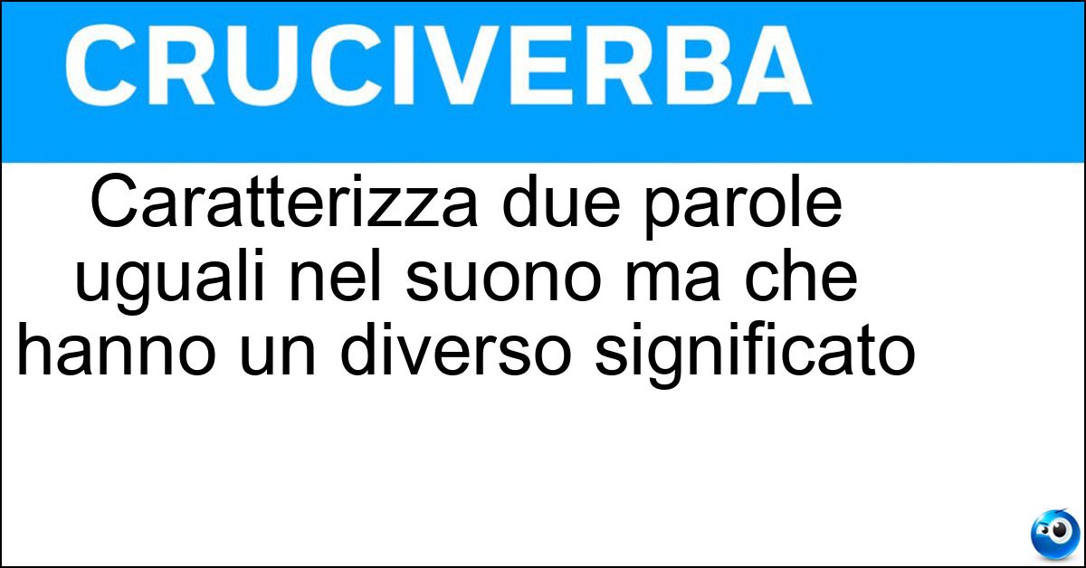 Soluzione Caratterizza due parole uguali nel suono ma che hanno un diverso significato - Omofonia