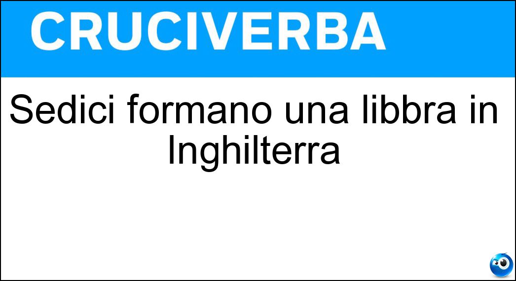 Sedici formano una libbra in Inghilterra