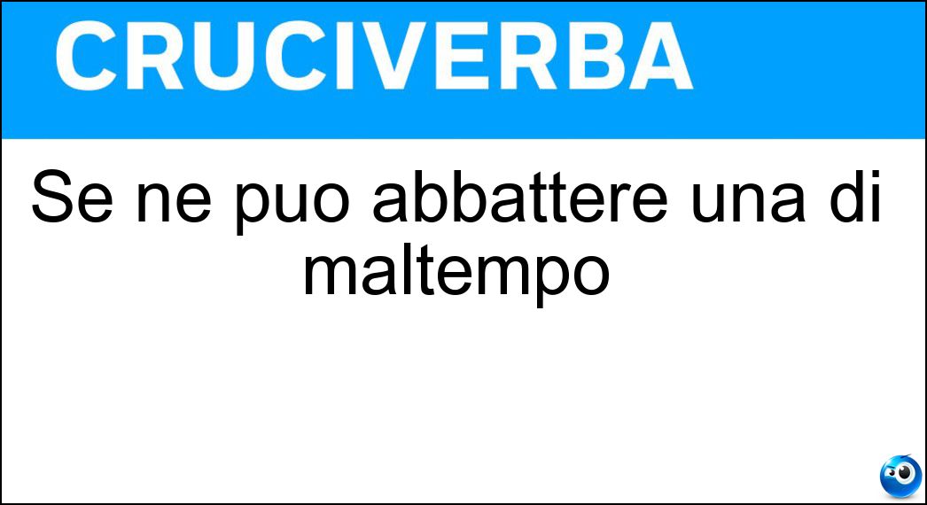 Se ne può abbattere una di maltempo Soluzione Cruciverba: Se ne può abbattere una di maltempo - Risposta Ondata