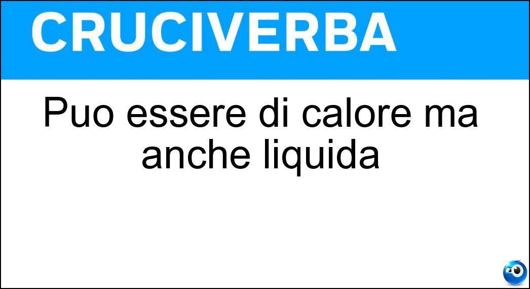 Può essere di calore ma anche liquida Soluzione Cruciverba: Può essere di calore ma anche liquida - Risposta Ondata