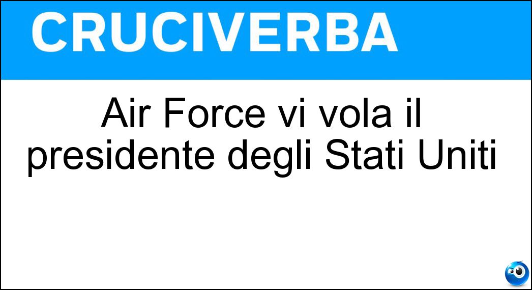 Air Force vi vola il presidente degli Stati Uniti Soluzione Cruciverba: Air Force vi vola il presidente degli Stati Uniti - Risposta One