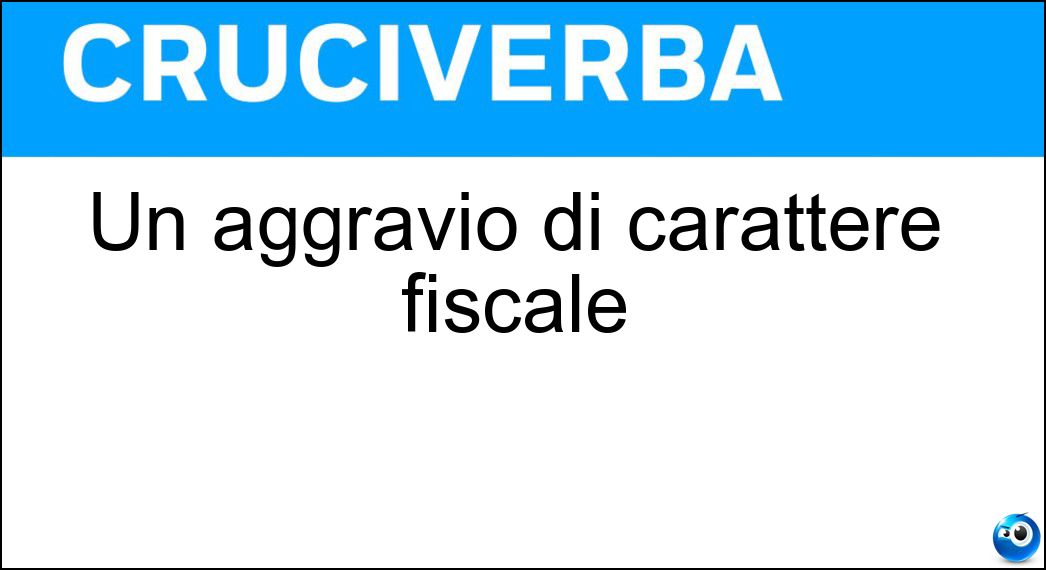 Un aggravio di carattere fiscale