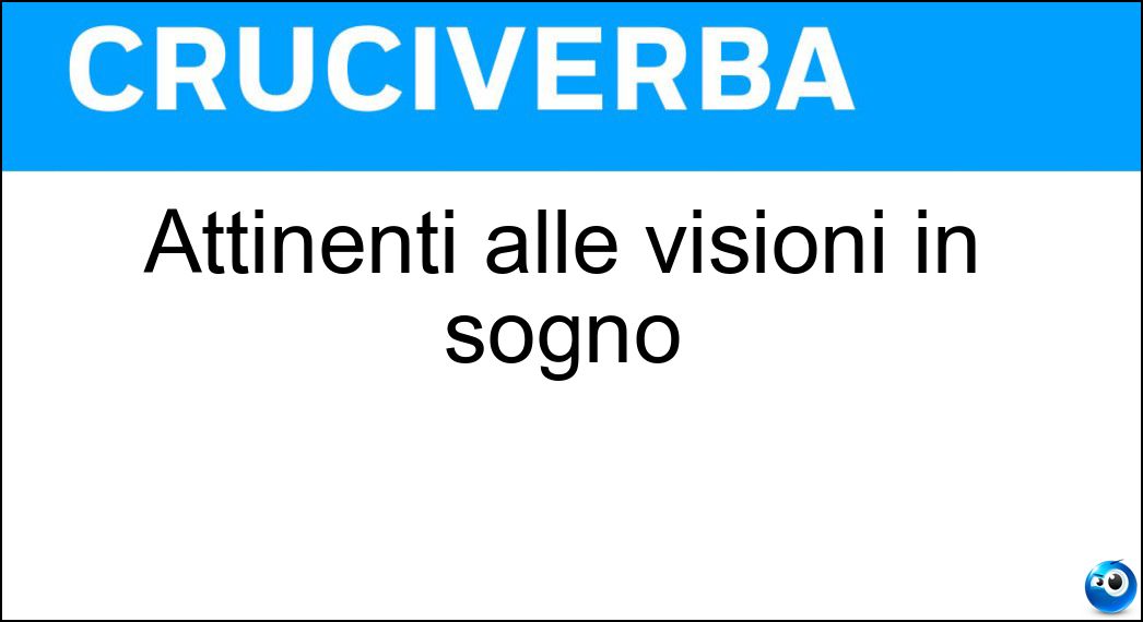 Attinenti alle visioni in sogno Soluzione Attinenti alle visioni in sogno - Onirici
