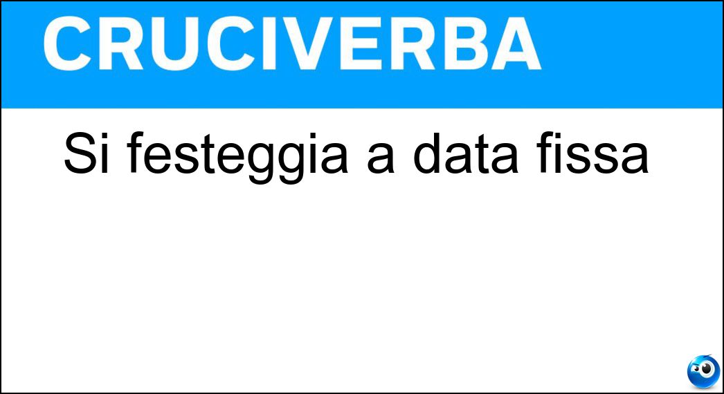 Si festeggia a data fissa Soluzione Cruciverba: Si festeggia a data fissa - Risposta Onomastico