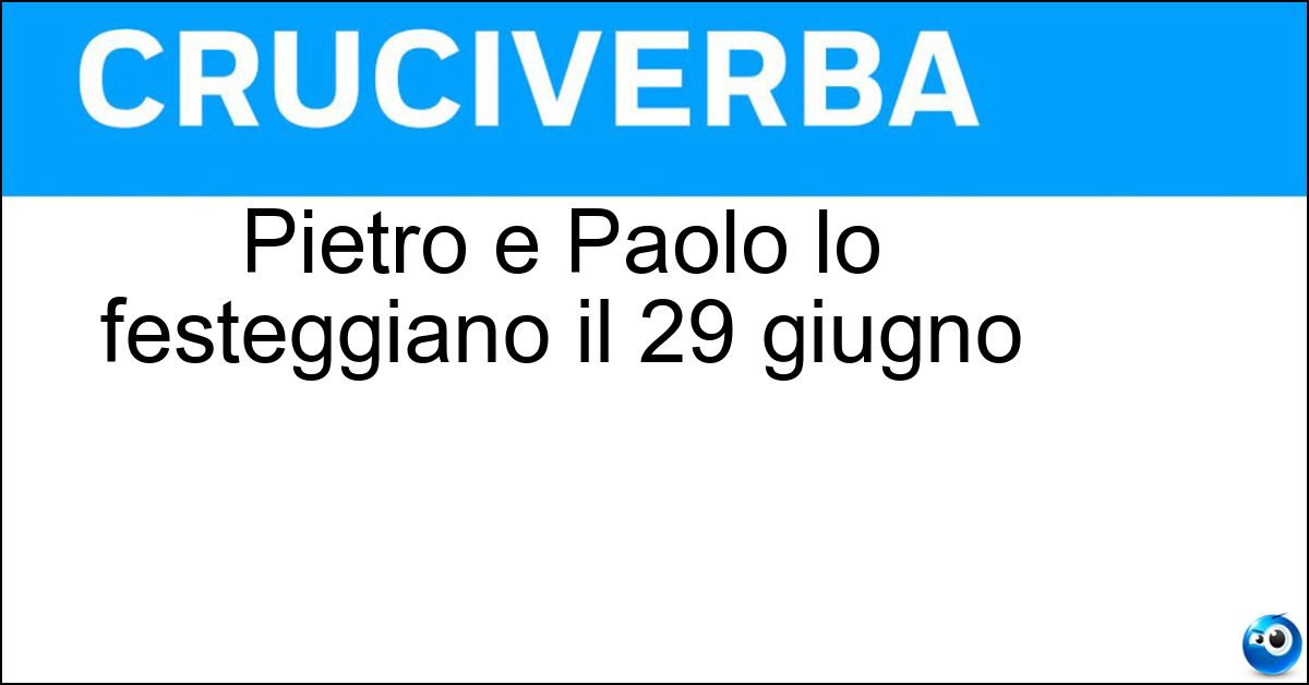 Soluzione Pietro e Paolo lo festeggiano il 29 giugno - Onomastico