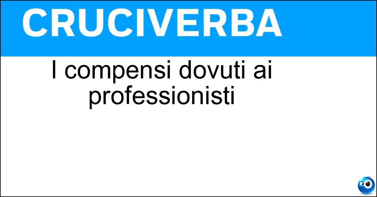 I compensi dovuti ai professionisti Soluzione I compensi dovuti ai professionisti - Onorari