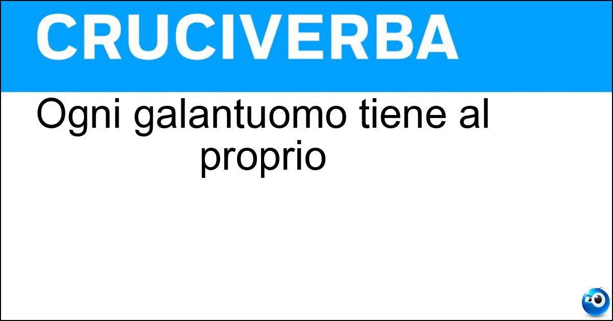 Ogni galantuomo tiene al proprio