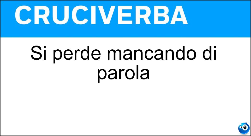 Si perde mancando di parola Soluzione Cruciverba: Si perde mancando di parola - Risposta Onore