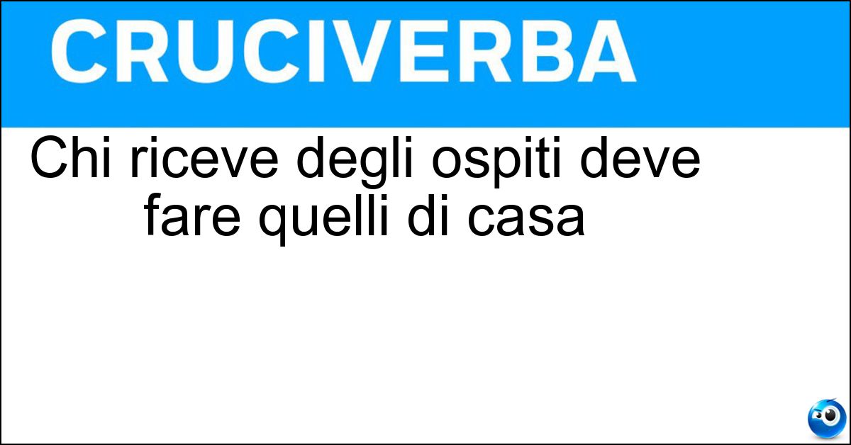 Chi riceve degli ospiti deve fare quelli di casa Chi riceve degli ospiti deve fare quelli di casa