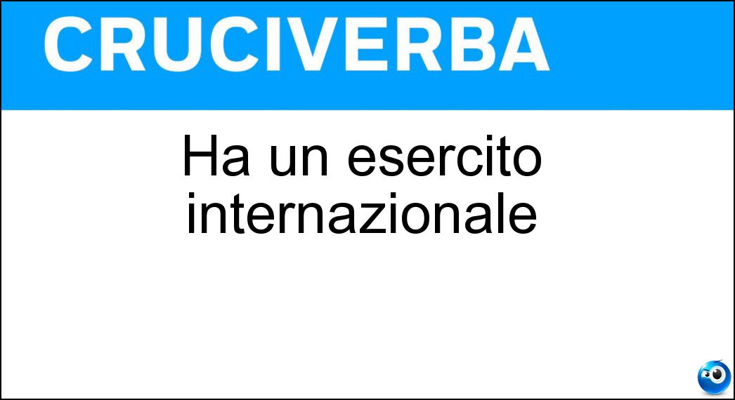 Ha un esercito internazionale Soluzione Cruciverba: Ha un esercito internazionale - Risposta Onu