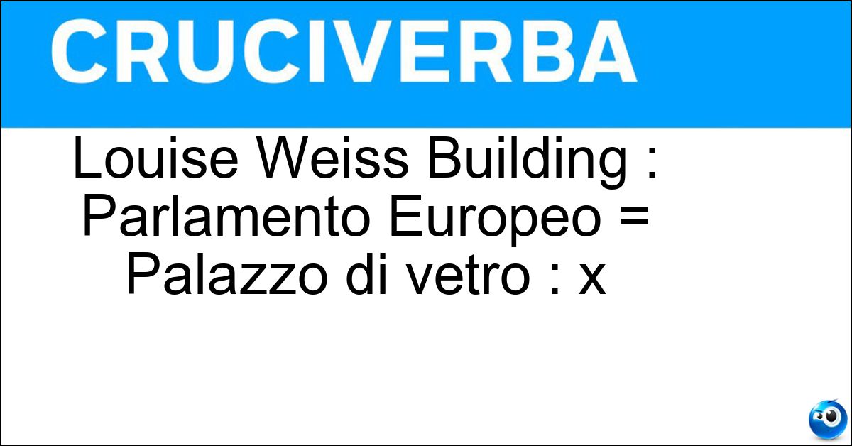 Louise Weiss Building : Parlamento Europeo = Palazzo di vetro : x Soluzione Louise Weiss Building : Parlamento Europeo = Palazzo di vetro : x - Onu