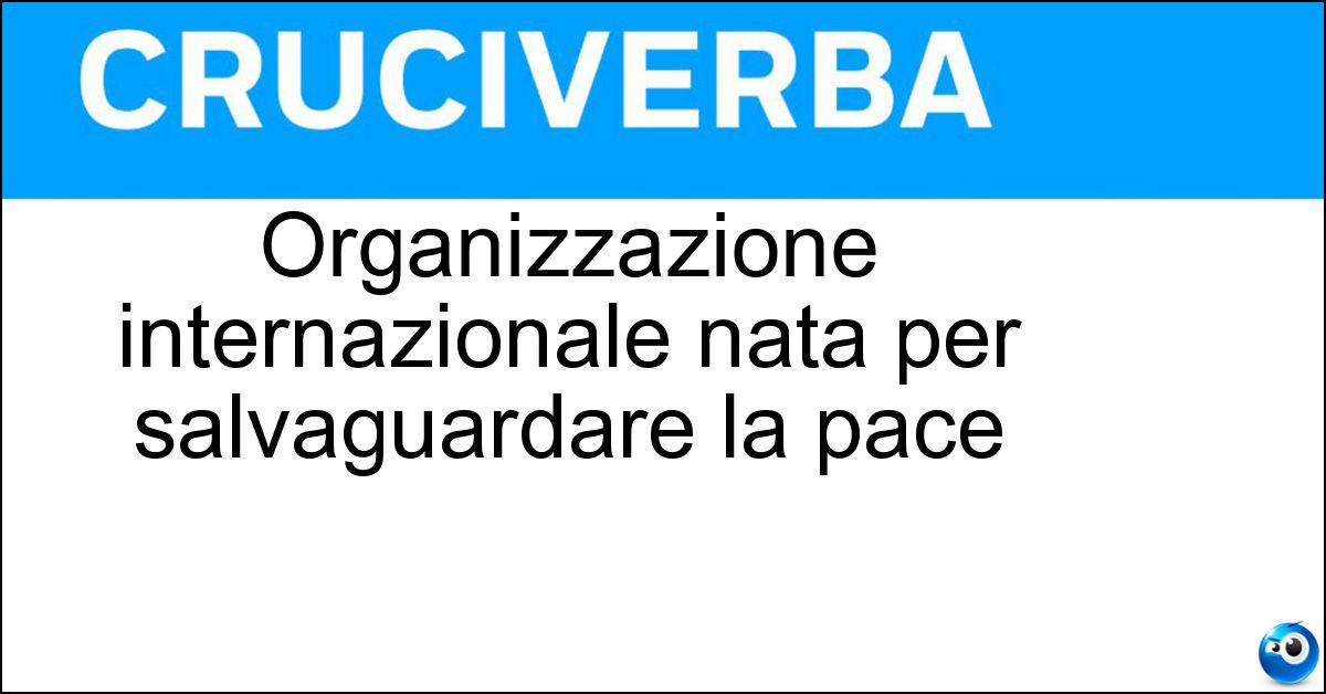 Soluzione Organizzazione internazionale nata per salvaguardare la pace - Onu