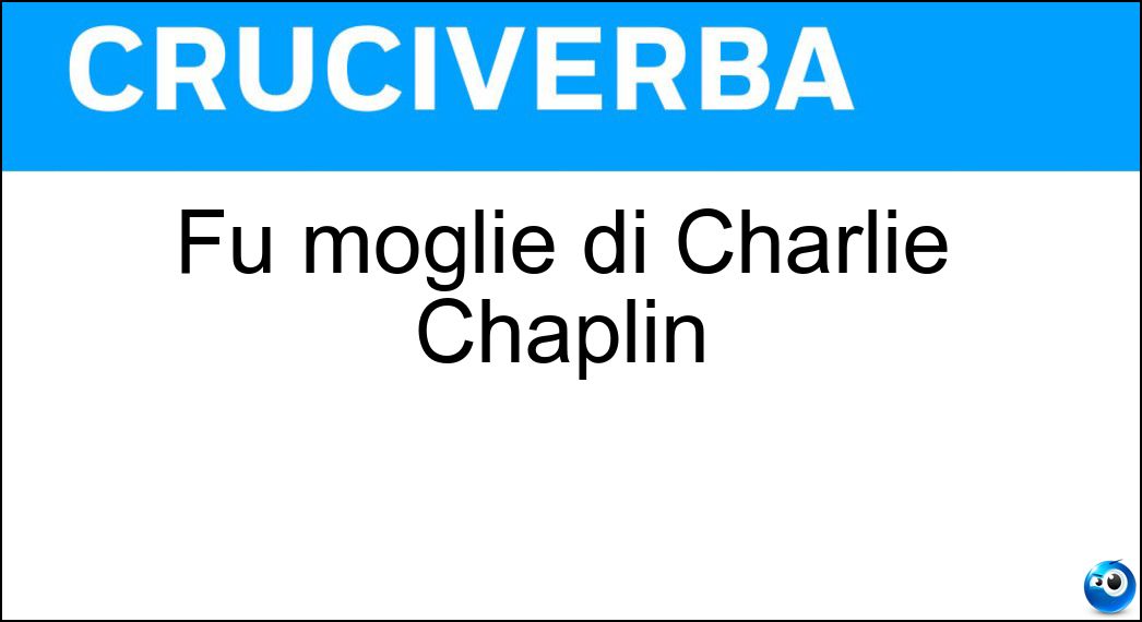 Fu moglie di Charlie Chaplin Soluzione Fu moglie di Charlie Chaplin - Oona