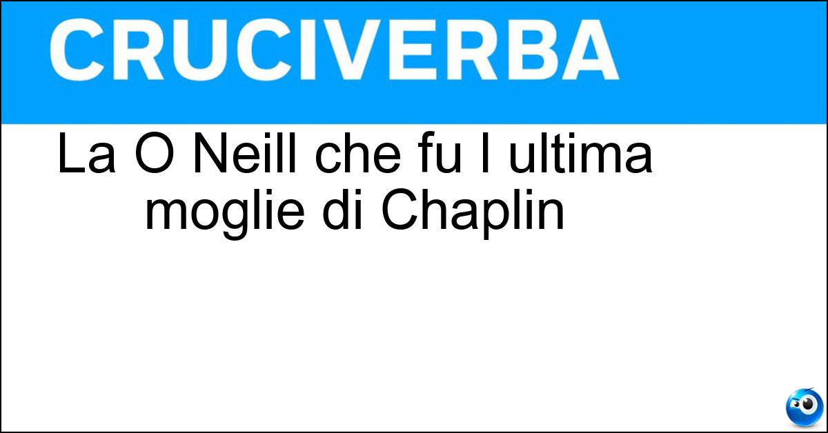 La O Neill che fu l ultima moglie di Chaplin