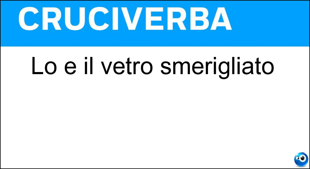 Lo è il vetro smerigliato Soluzione Lo è il vetro smerigliato - Opaco