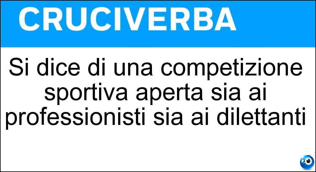 Si dice di una competizione sportiva aperta sia ai professionisti sia ai dilettanti Soluzione Si dice di una competizione sportiva aperta sia ai professionisti sia ai dilettanti - Open