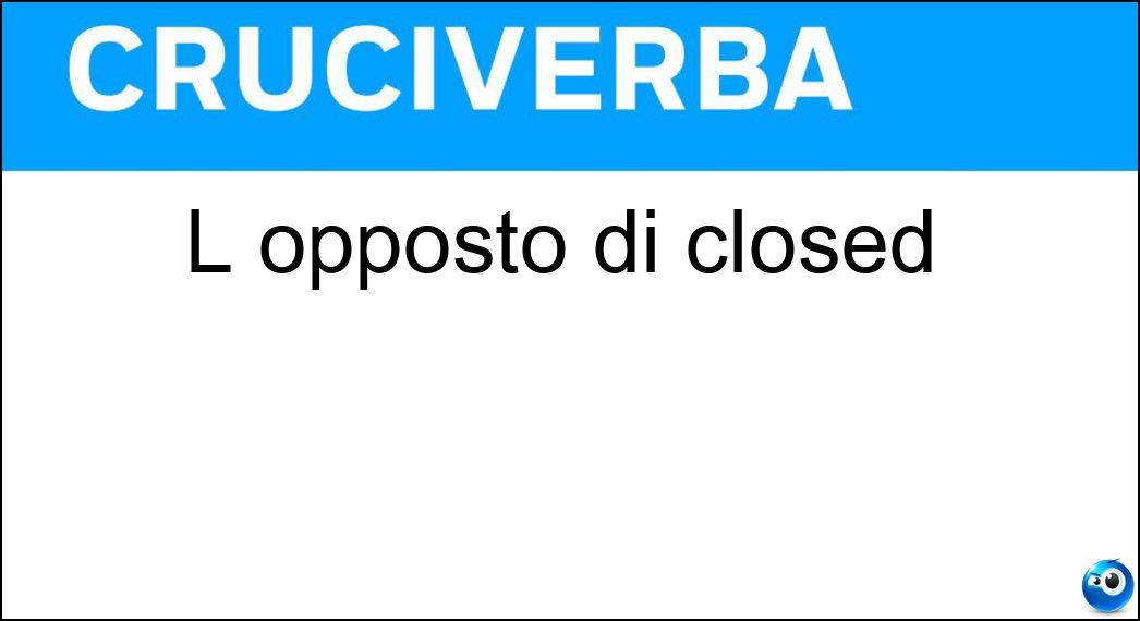 L opposto di closed Soluzione L opposto di closed - Open