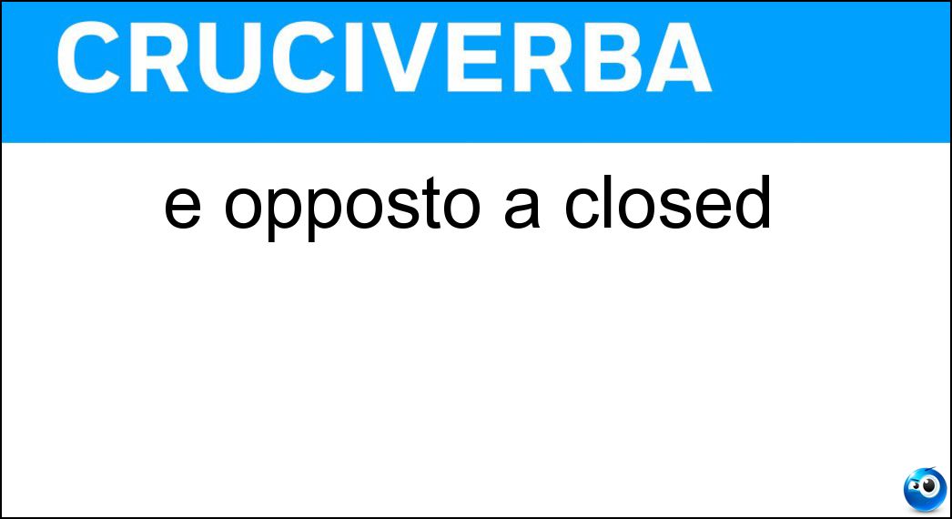 È opposto a closed