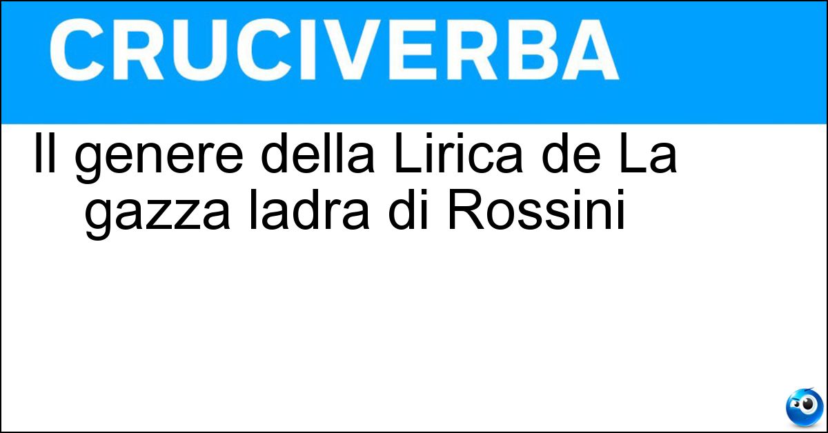 Soluzione Il genere della Lirica de La gazza ladra di Rossini - Opera Semiseria