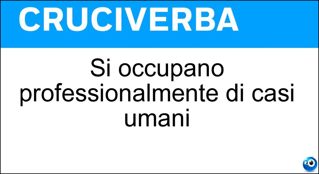 Si occupano professionalmente di casi umani Soluzione Cruciverba: Si occupano professionalmente di casi umani - Risposta Operatori Sociali