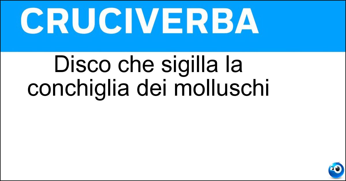 Soluzione Disco che sigilla la conchiglia dei molluschi - Opercolo