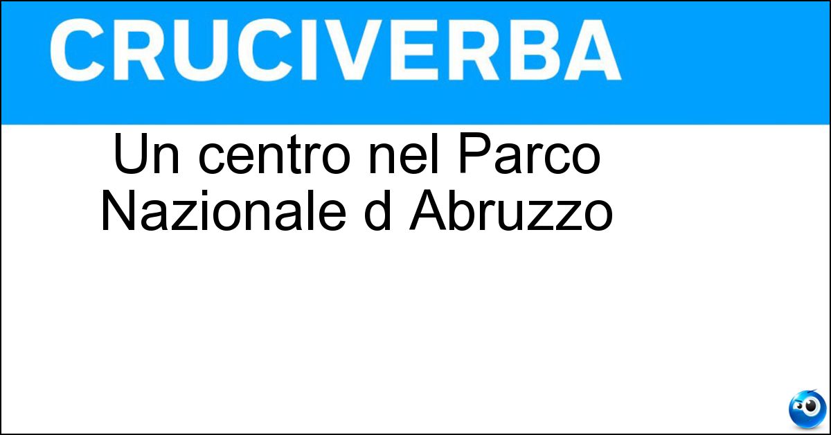 Un centro nel Parco Nazionale d Abruzzo Soluzione Un centro nel Parco Nazionale d Abruzzo - Opi