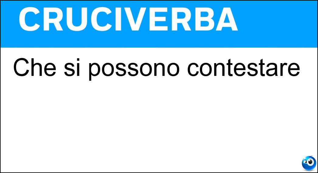 Che si possono contestare Soluzione Cruciverba: Che si possono contestare - Risposta Opinabili