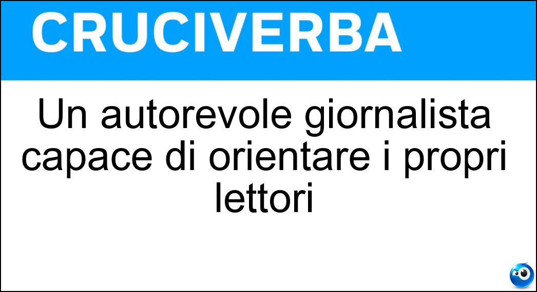 Un autorevole giornalista capace di orientare i propri lettori Soluzione Cruciverba: Un autorevole giornalista capace di orientare i propri lettori - Risposta Opinion Maker