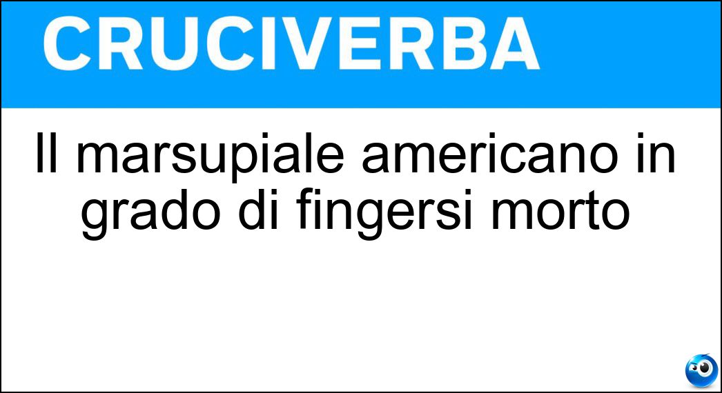 Il marsupiale americano in grado di fingersi morto Soluzione Cruciverba: Il marsupiale americano in grado di fingersi morto - Risposta Opossum