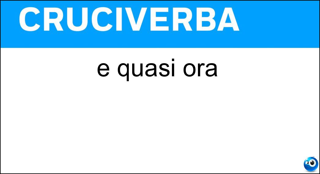 È quasi ora Soluzione È quasi ora - Or
