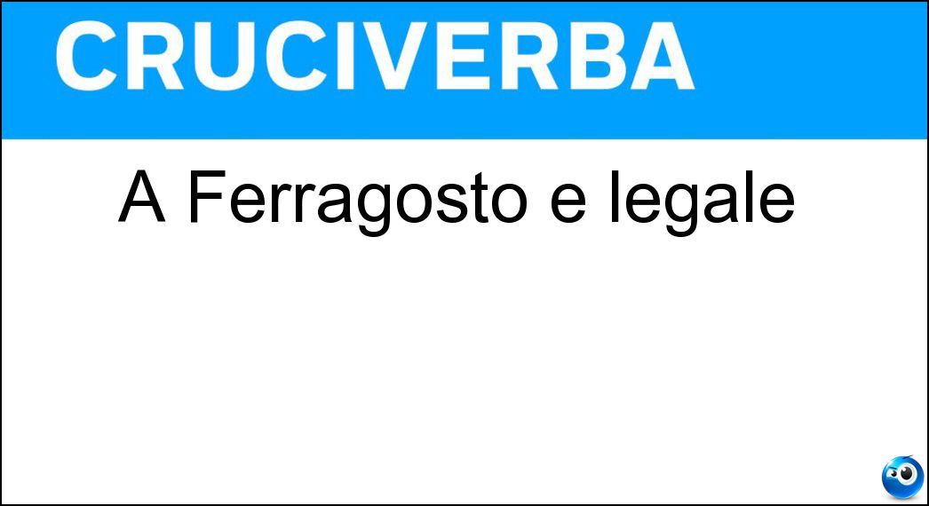 A Ferragosto è legale Soluzione A Ferragosto è legale - Ora