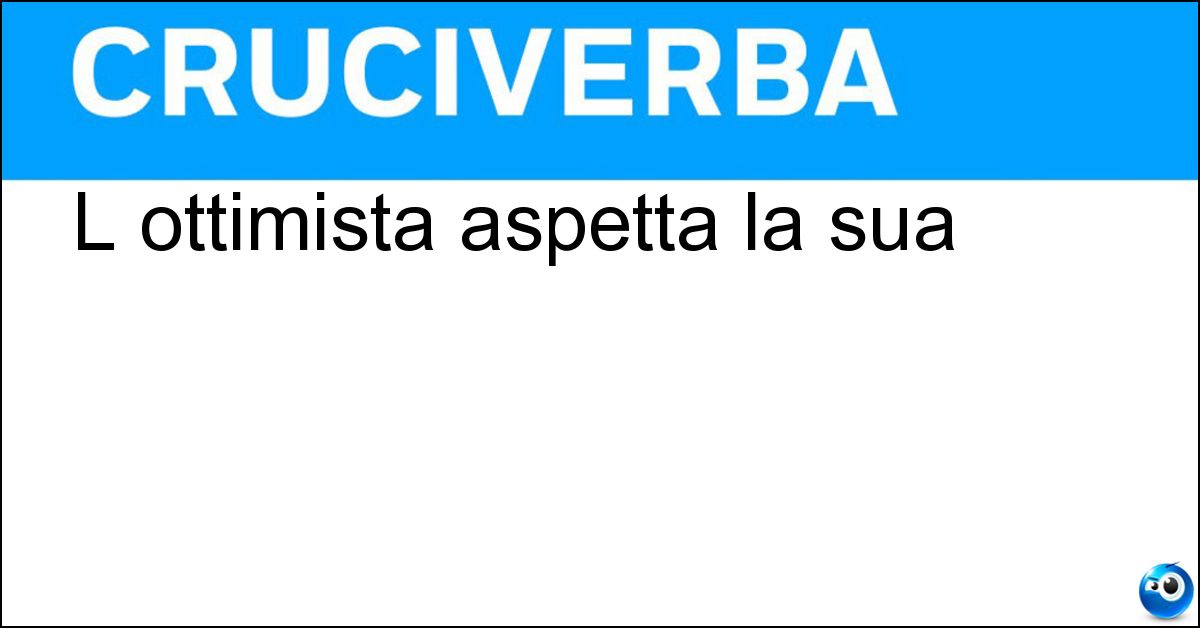 L ottimista aspetta la sua Soluzione L ottimista aspetta la sua - Ora
