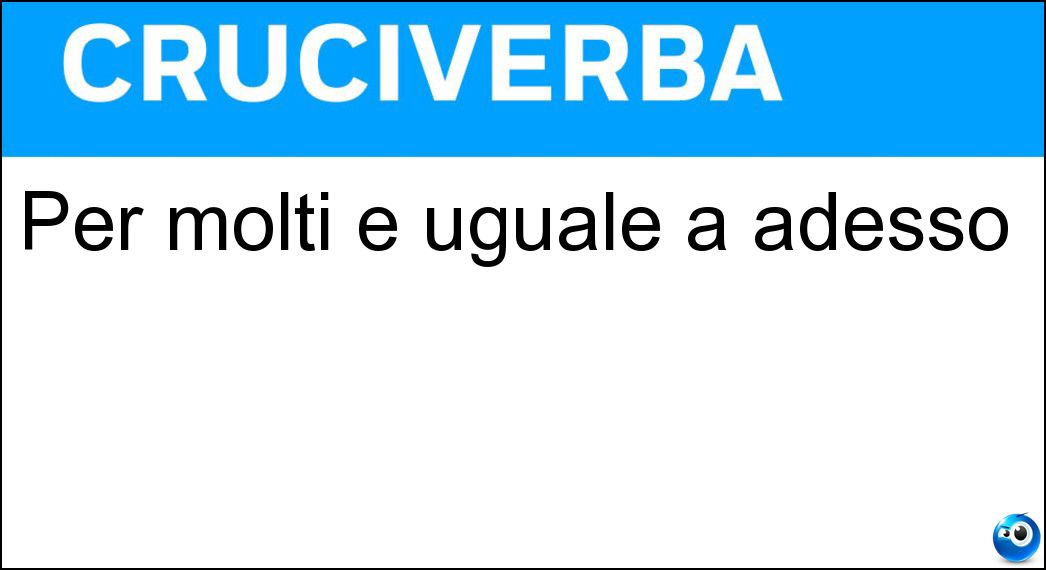 Per molti è uguale a adesso Soluzione Per molti è uguale a adesso - Ora