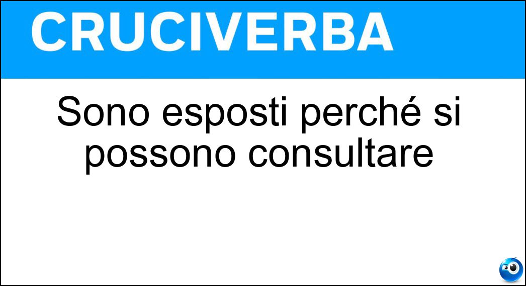 Sono esposti perché si possono consultare Soluzione Sono esposti perché si possono consultare - Orari
