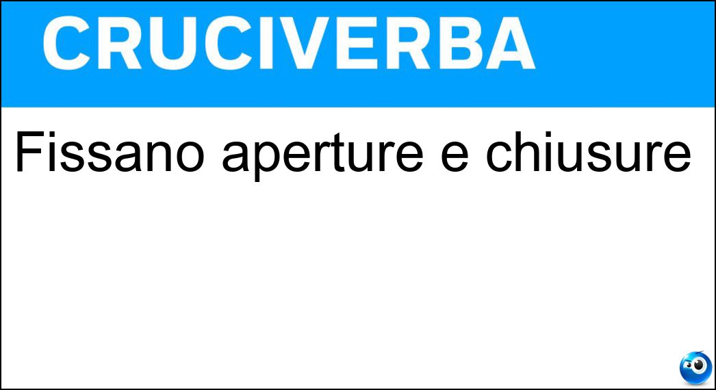 Fissano aperture e chiusure Soluzione Cruciverba: Fissano aperture e chiusure - Risposta Orari