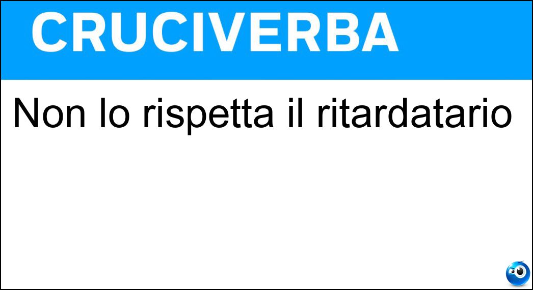 Non lo rispetta il ritardatario Soluzione Non lo rispetta il ritardatario - Orario