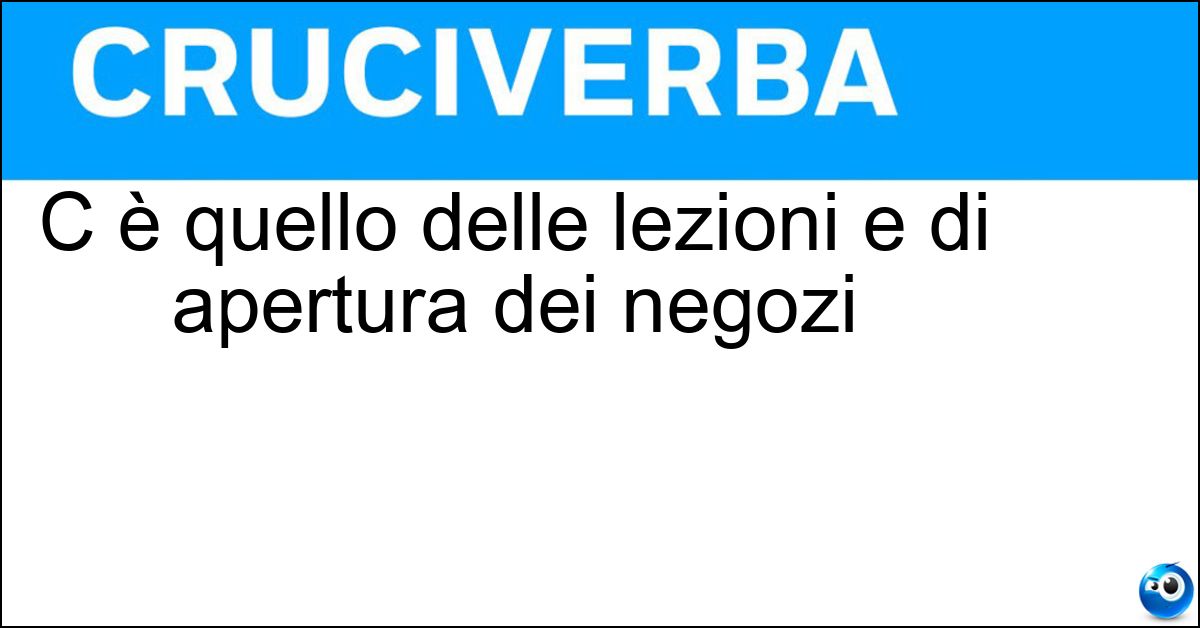 C è quello delle lezioni e di apertura dei negozi Soluzione C è quello delle lezioni e di apertura dei negozi - Orario