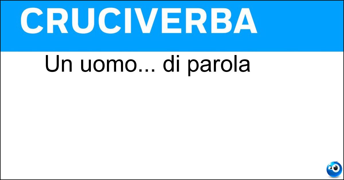 Un uomo... di parola Soluzione Un uomo... di parola - Oratore