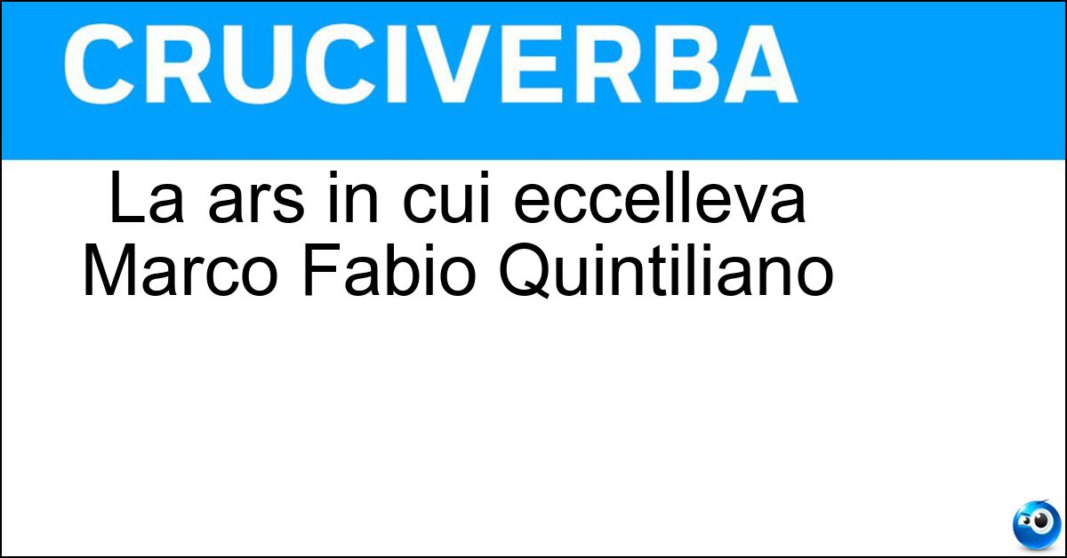 Soluzione La ars in cui eccelleva Marco Fabio Quintiliano - Oratoria