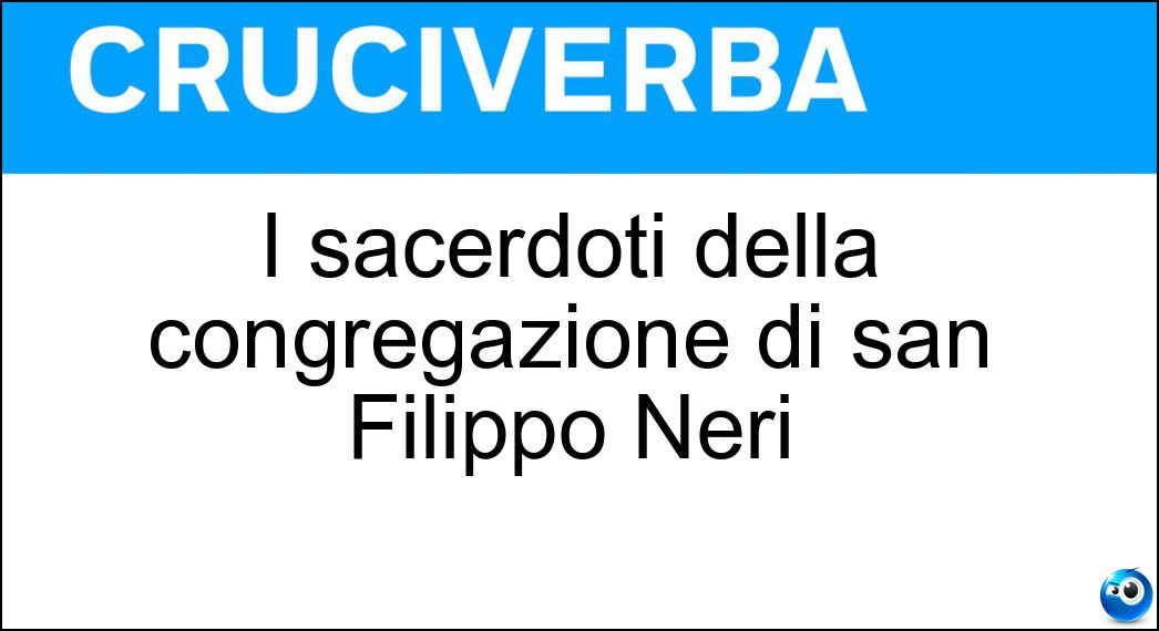 I sacerdoti della congregazione di san Filippo Neri Soluzione Cruciverba: I sacerdoti della congregazione di san Filippo Neri - Risposta Oratoriani