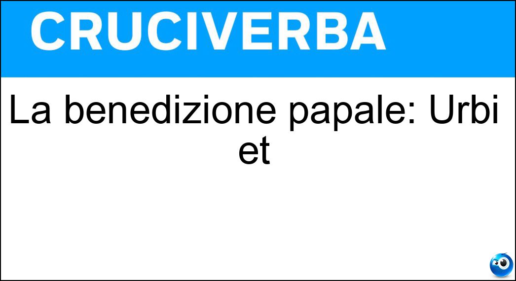 La benedizione papale: Urbi et Soluzione La benedizione papale: Urbi et - Orbi