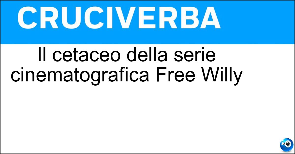 Il cetaceo della serie cinematografica Free Willy Soluzione Il cetaceo della serie cinematografica Free Willy - Orca