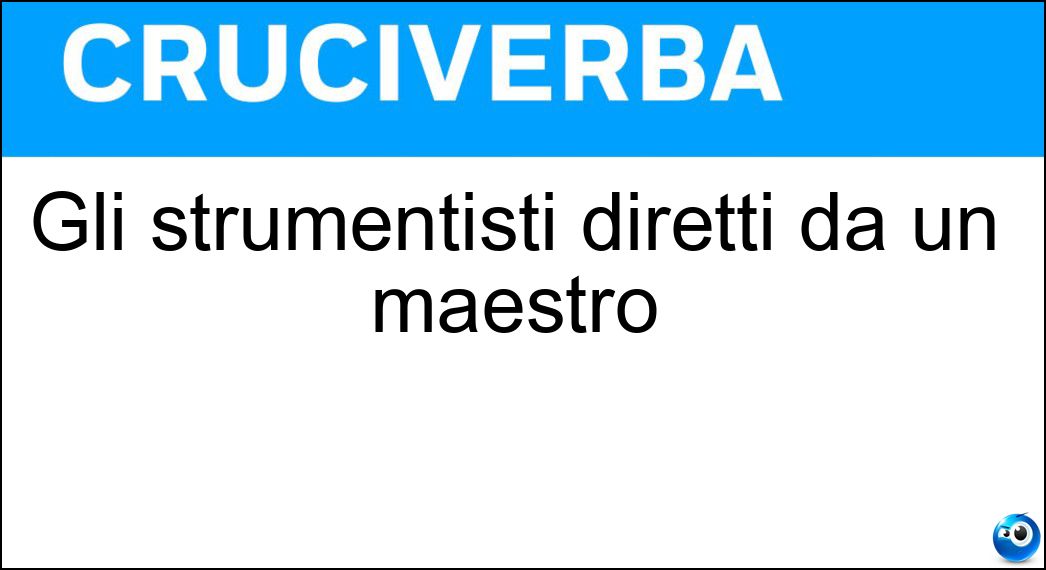 Gli strumentisti diretti da un maestro Soluzione Cruciverba: Gli strumentisti diretti da un maestro - Risposta Orchestra
