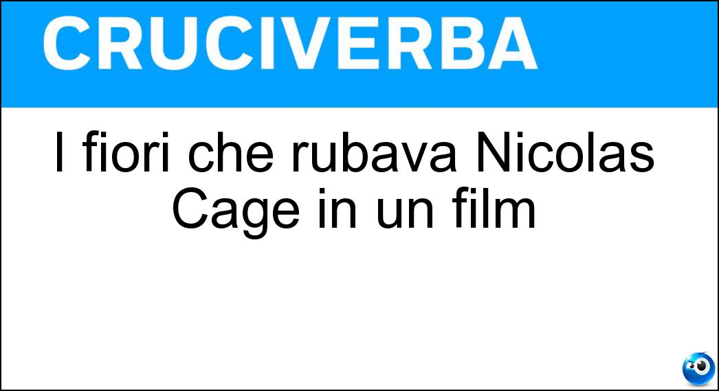 I fiori che rubava Nicolas Cage in un film