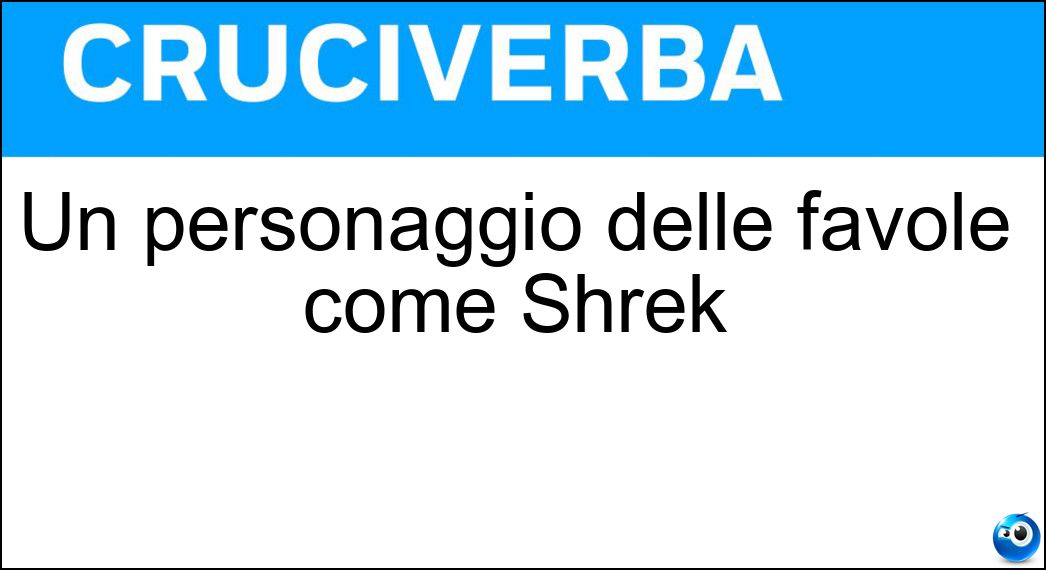 Un personaggio delle favole come Shrek