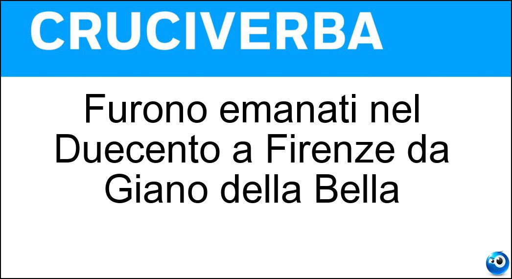Furono emanati nel Duecento a Firenze da Giano della Bella Soluzione Cruciverba: Furono emanati nel Duecento a Firenze da Giano della Bella - Risposta Ordinamenti Di Giustizia