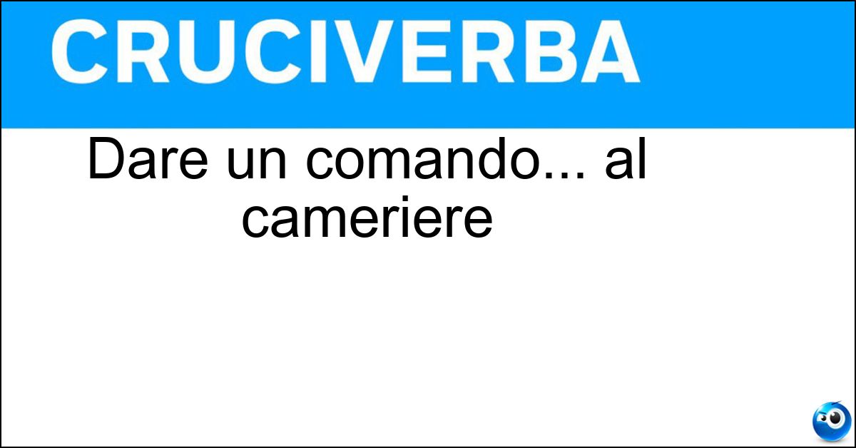 Dare un comando... al cameriere Soluzione Dare un comando... al cameriere - Ordinare